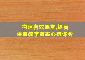 构建有效课堂,提高课堂教学效率心得体会