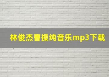 林俊杰曹操纯音乐mp3下载