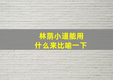 林荫小道能用什么来比喻一下