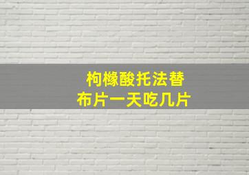 枸橼酸托法替布片一天吃几片