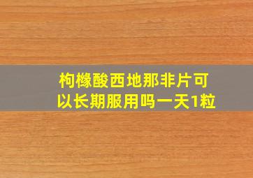 枸橼酸西地那非片可以长期服用吗一天1粒