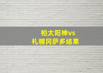 柏太阳神vs札幌冈萨多结果