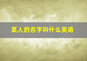 某人的名字叫什么英语