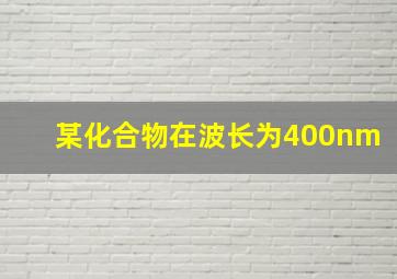 某化合物在波长为400nm