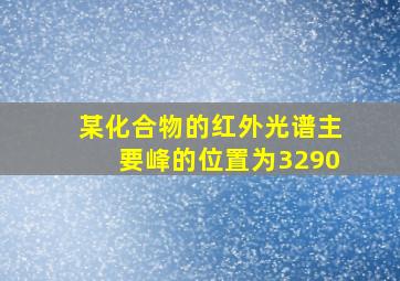 某化合物的红外光谱主要峰的位置为3290