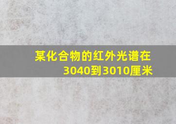 某化合物的红外光谱在3040到3010厘米