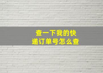 查一下我的快递订单号怎么查