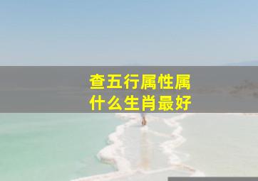 查五行属性属什么生肖最好