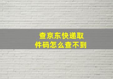 查京东快递取件码怎么查不到