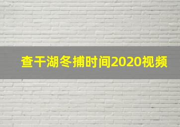 查干湖冬捕时间2020视频