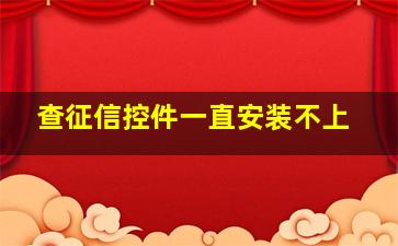 查征信控件一直安装不上