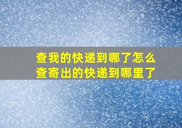 查我的快递到哪了怎么查寄出的快递到哪里了