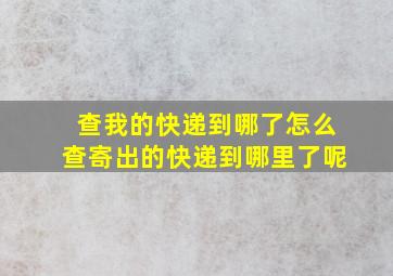 查我的快递到哪了怎么查寄出的快递到哪里了呢