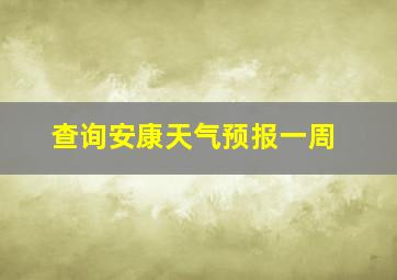 查询安康天气预报一周