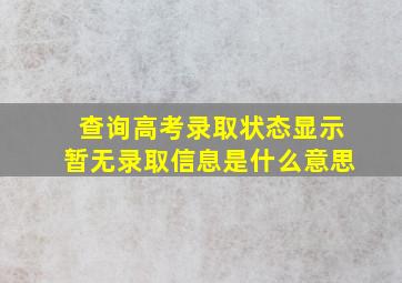 查询高考录取状态显示暂无录取信息是什么意思