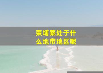 柬埔寨处于什么地带地区呢