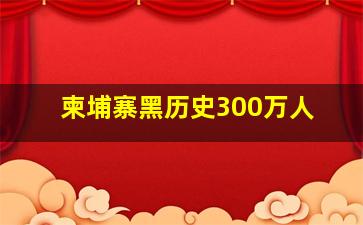 柬埔寨黑历史300万人