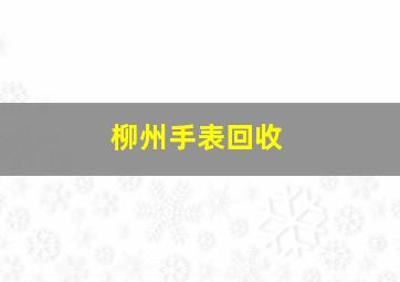 柳州手表回收