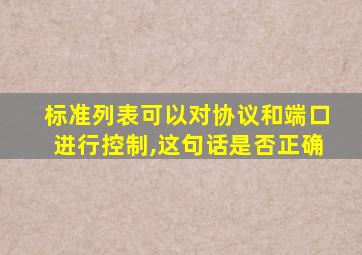 标准列表可以对协议和端口进行控制,这句话是否正确