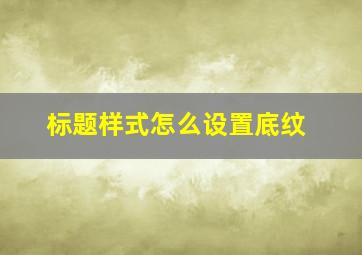 标题样式怎么设置底纹