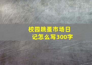 校园跳蚤市场日记怎么写300字