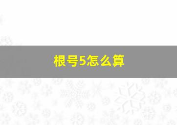 根号5怎么算