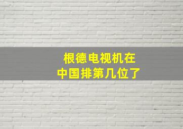 根德电视机在中国排第几位了