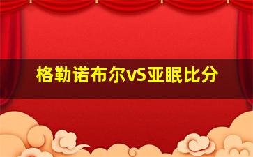 格勒诺布尔vS亚眠比分