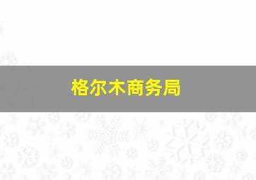 格尔木商务局