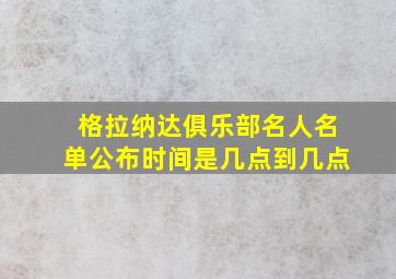 格拉纳达俱乐部名人名单公布时间是几点到几点