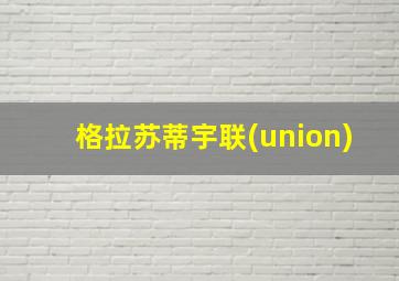 格拉苏蒂宇联(union)