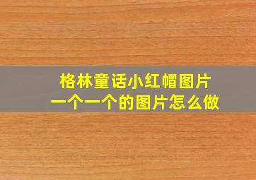 格林童话小红帽图片一个一个的图片怎么做