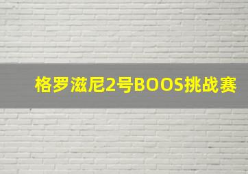 格罗滋尼2号BOOS挑战赛