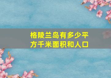 格陵兰岛有多少平方千米面积和人口