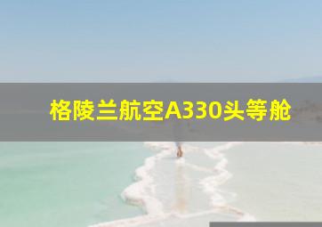 格陵兰航空A330头等舱