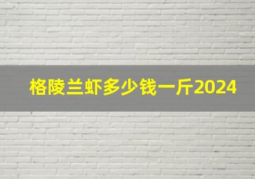 格陵兰虾多少钱一斤2024