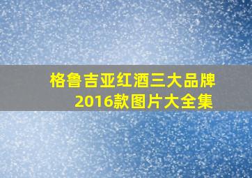 格鲁吉亚红酒三大品牌2016款图片大全集