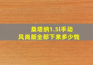 桑塔纳1.5l手动风尚版全部下来多少钱