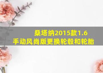 桑塔纳2015款1.6手动风尚版更换轮毂和轮胎