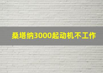 桑塔纳3000起动机不工作