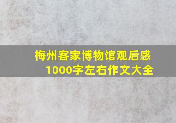 梅州客家博物馆观后感1000字左右作文大全