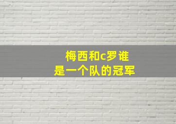 梅西和c罗谁是一个队的冠军