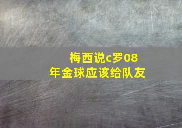 梅西说c罗08年金球应该给队友