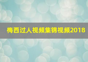 梅西过人视频集锦视频2018