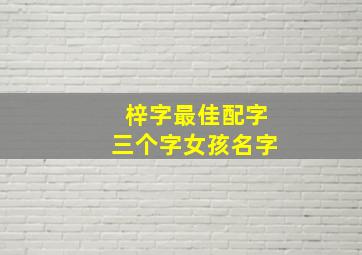 梓字最佳配字三个字女孩名字