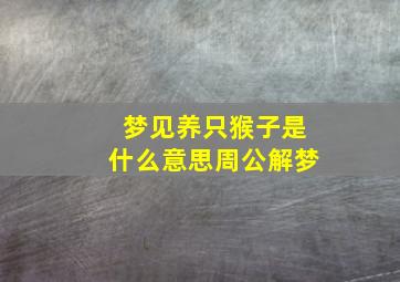 梦见养只猴子是什么意思周公解梦