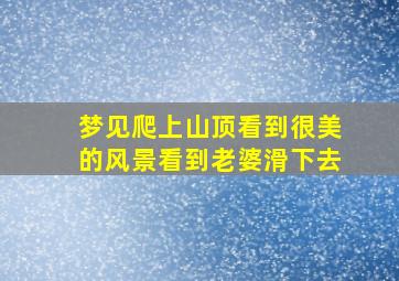 梦见爬上山顶看到很美的风景看到老婆滑下去