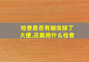 检查是否有蛔虫除了大便,还能用什么检查