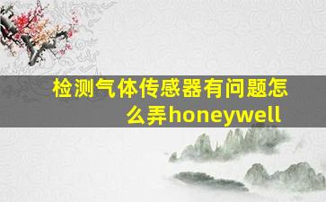 检测气体传感器有问题怎么弄honeywell