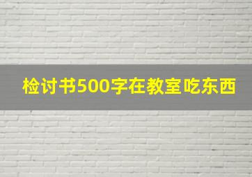 检讨书500字在教室吃东西